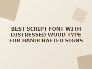The Best Distressed Script Fonts for Rustic Wood Signs